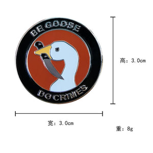 Be Goose Do Crimes Enamel Funny Meme Pin