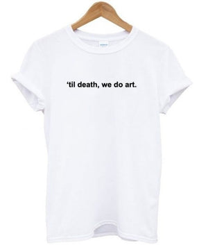 'Till death, we do art' White Tee Shirt